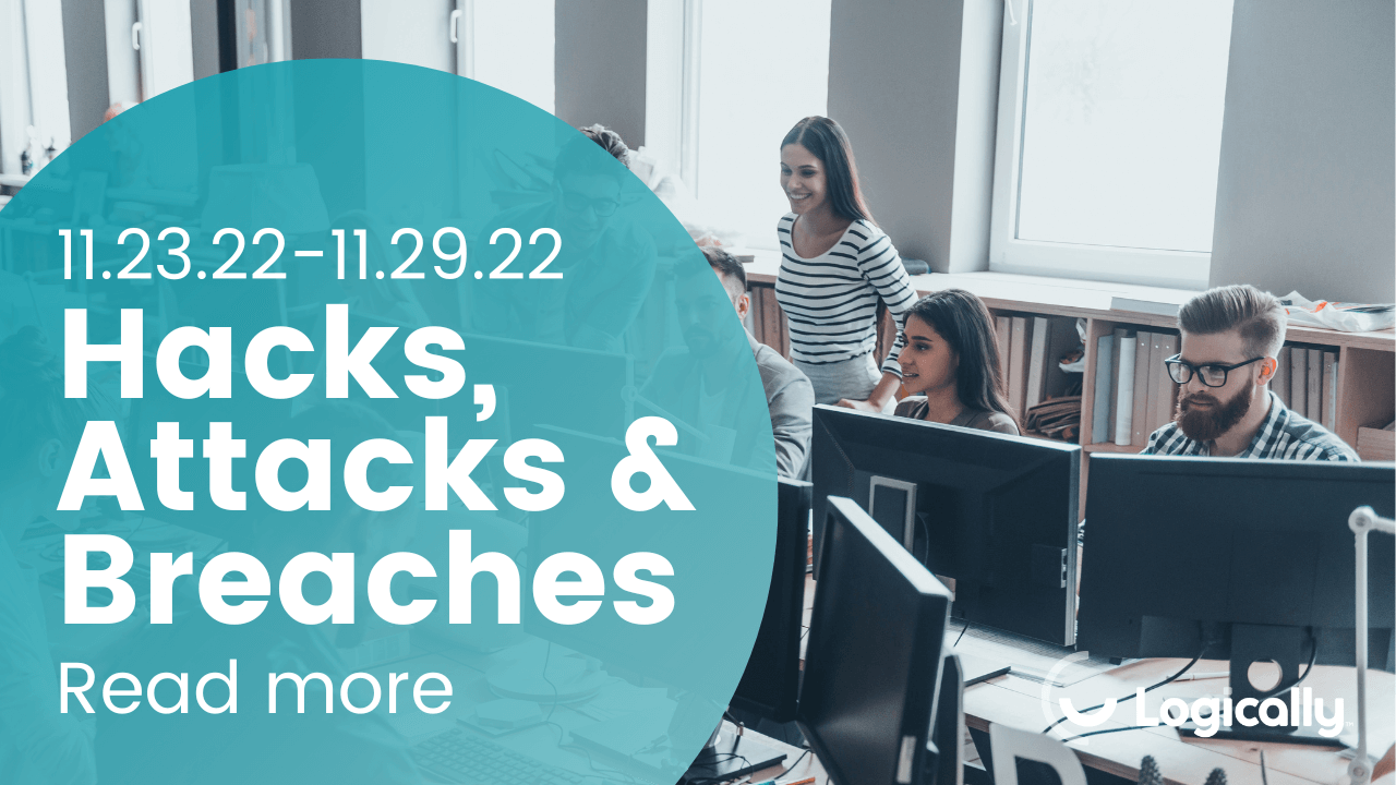 Hacks, Attacks and Breaches: 11/23/2022 to 11/29/2022