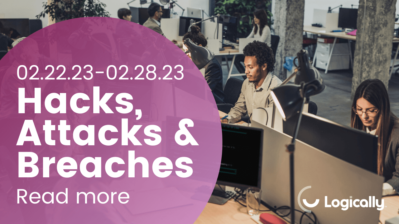 Hacks, Attacks and Breaches: 2/22/2023 to 2/28/2023