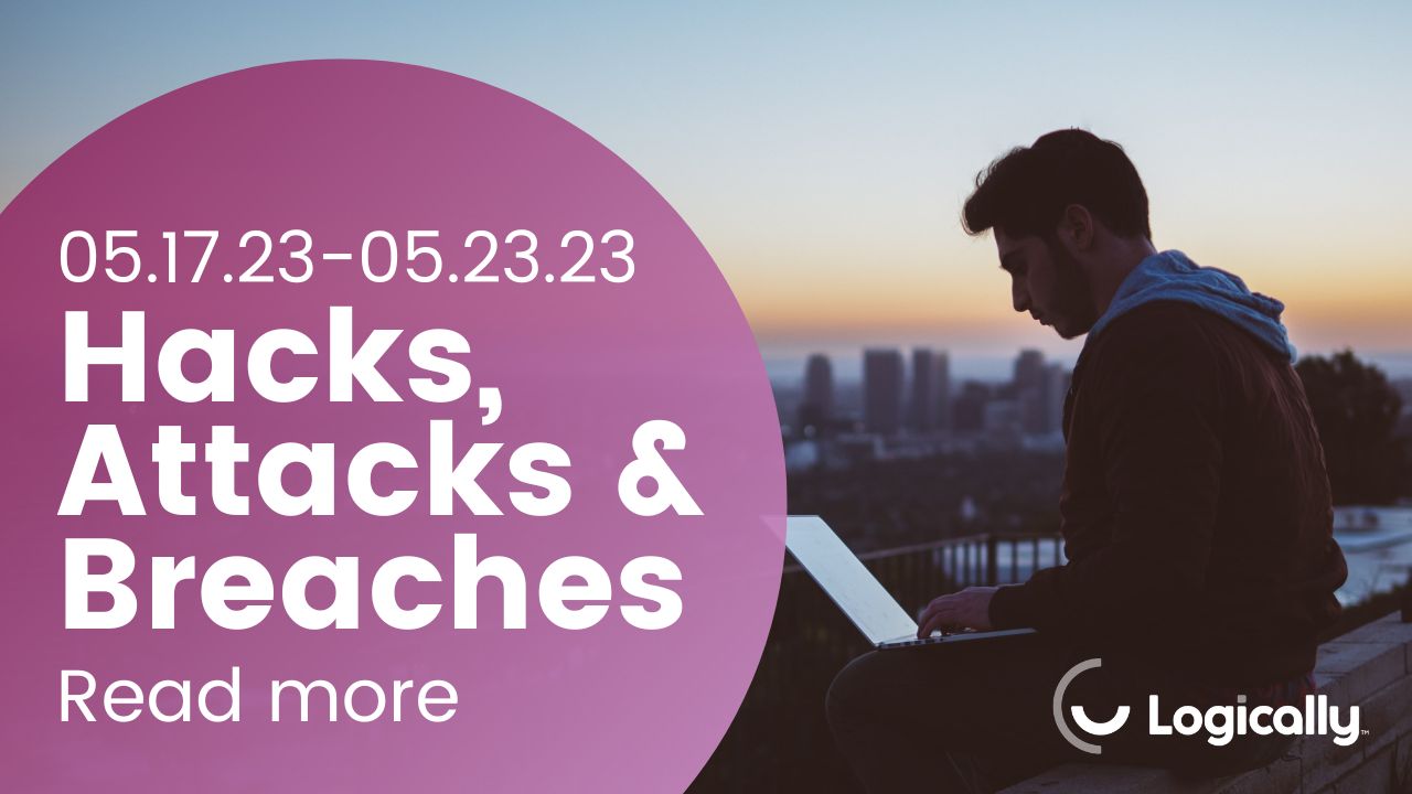 Hacks Attacks and Breaches - May 2023